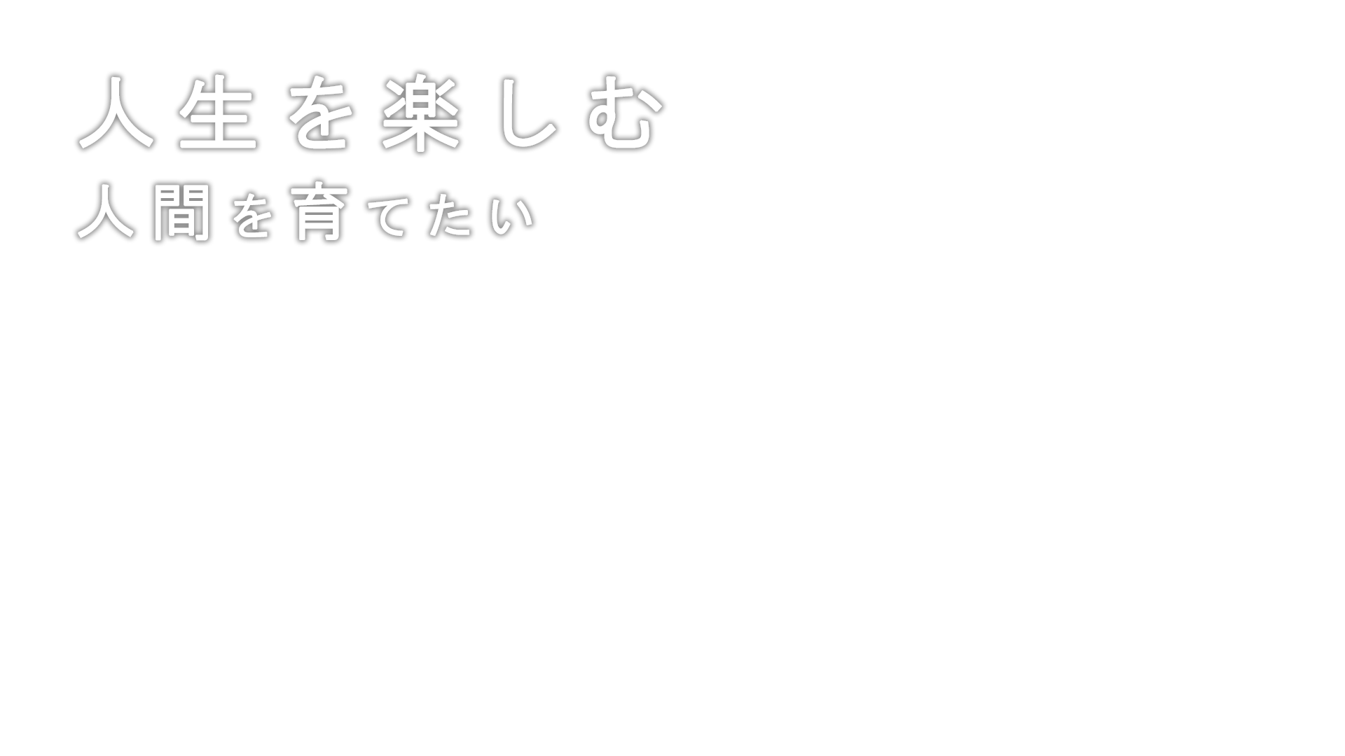 人生を楽しむ人間を育てたい